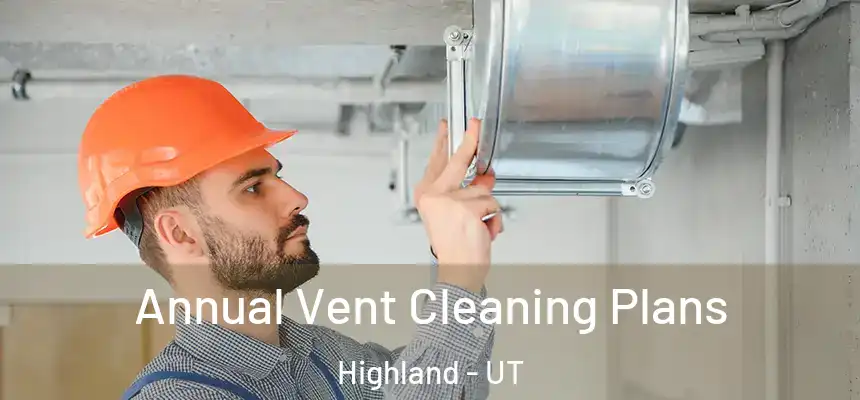 Annual Vent Cleaning Plans Highland - UT