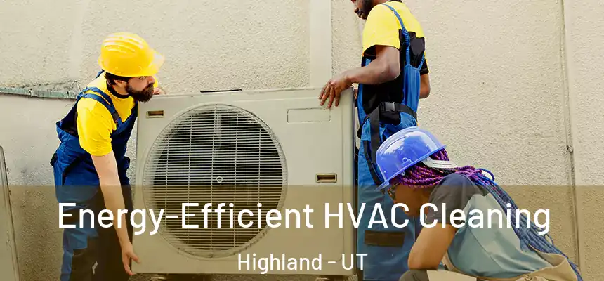  Energy-Efficient HVAC Cleaning Highland - UT