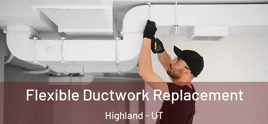 Flexible Ductwork Replacement Highland - UT