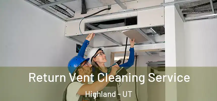  Return Vent Cleaning Service Highland - UT